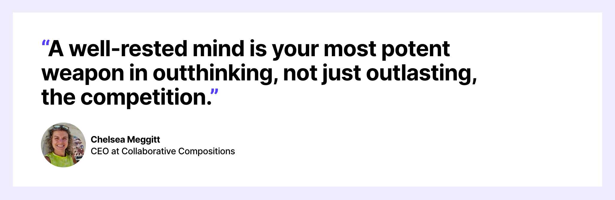 A well-rested mind is your most potent weapon in outthinking, not just outlasting, the competition.